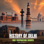 History of Delhi - Rise, Destruction, Rebirth | Historyfinder.in